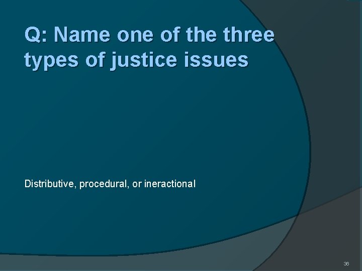 Q: Name one of the three types of justice issues Distributive, procedural, or ineractional