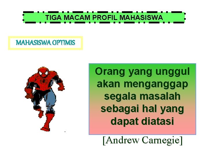 TIGA MACAM PROFIL MAHASISWA OPTIMIS Orang yang unggul akan menganggap segala masalah sebagai hal