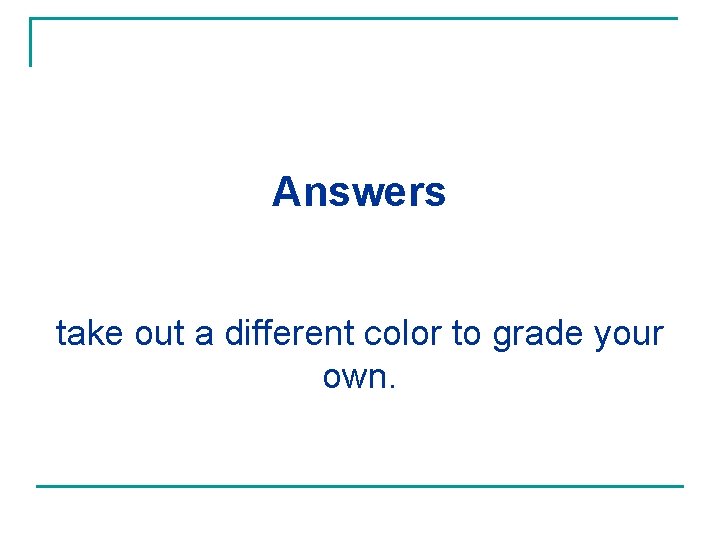 Answers take out a different color to grade your own. 