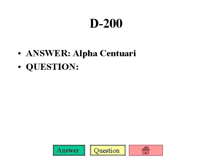 D-200 • ANSWER: Alpha Centuari • QUESTION: Answer Question 