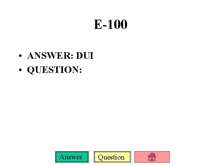 E-100 • ANSWER: DUI • QUESTION: Answer Question 