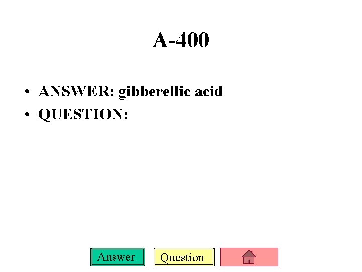 A-400 • ANSWER: gibberellic acid • QUESTION: Answer Question 