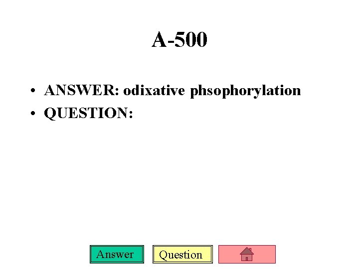 A-500 • ANSWER: odixative phsophorylation • QUESTION: Answer Question 