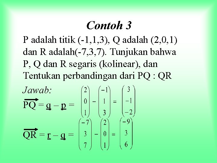 Contoh 3 P adalah titik (-1, 1, 3), Q adalah (2, 0, 1) dan