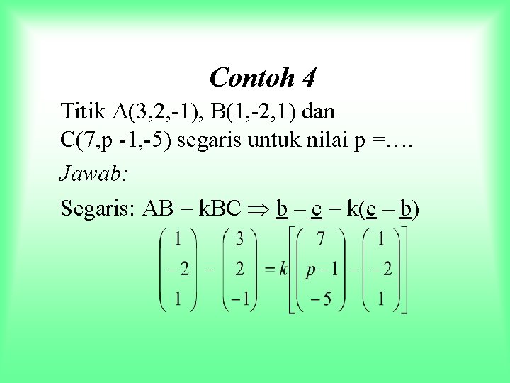 Contoh 4 Titik A(3, 2, -1), B(1, -2, 1) dan C(7, p -1, -5)