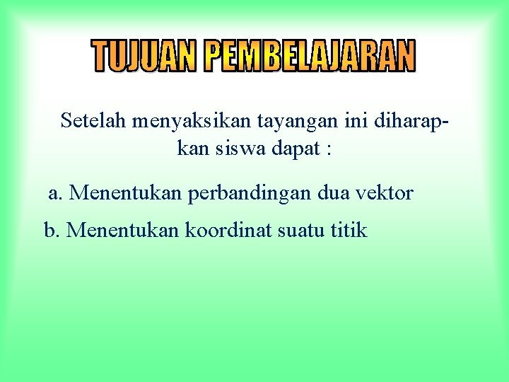 Setelah menyaksikan tayangan ini diharapkan siswa dapat : a. Menentukan perbandingan dua vektor b.