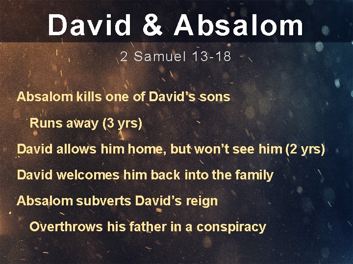 David & Absalom 2 Samuel 13 -18 Absalom kills one of David’s sons Runs