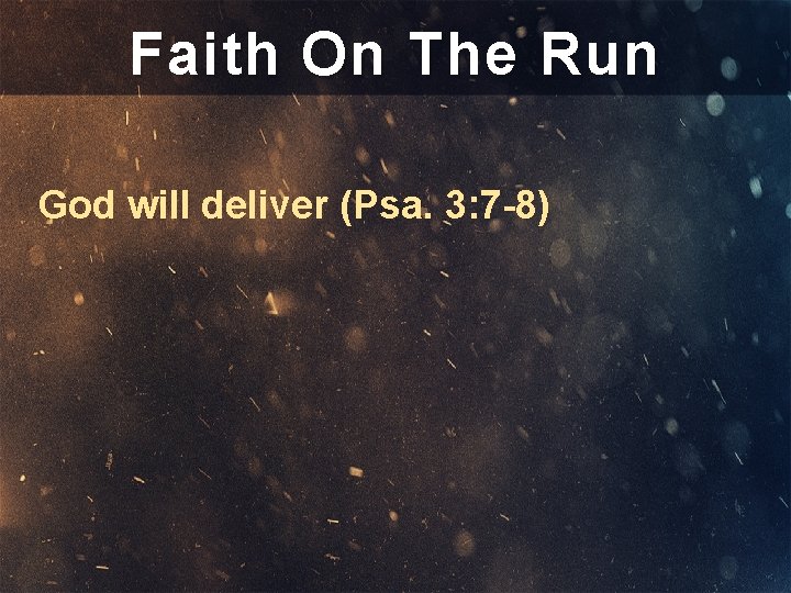 Faith On The Run God will deliver (Psa. 3: 7 -8) 