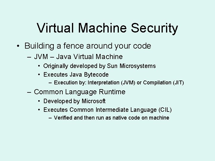 Virtual Machine Security • Building a fence around your code – JVM – Java