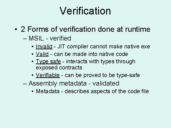 Verification • 2 Forms of verification done at runtime – MSIL - verified •