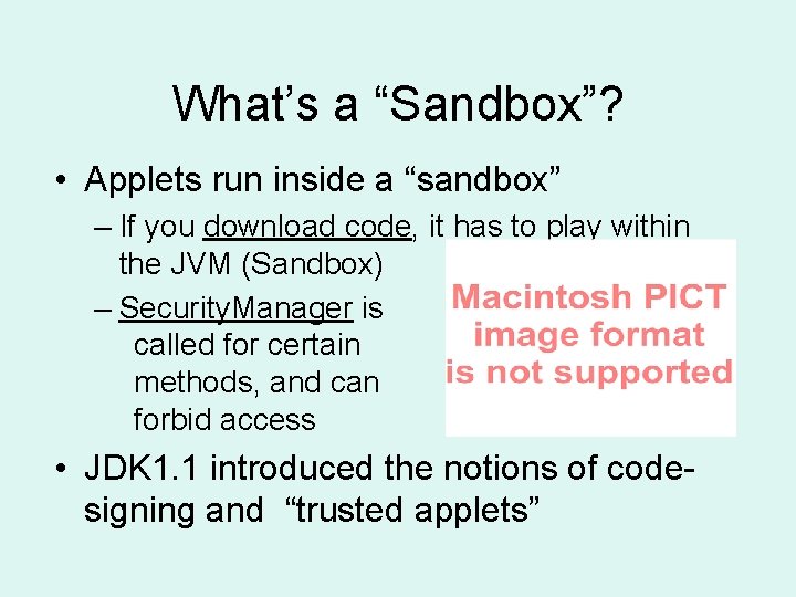 What’s a “Sandbox”? • Applets run inside a “sandbox” – If you download code,