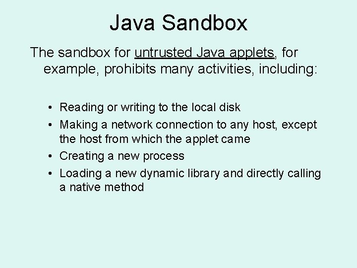 Java Sandbox The sandbox for untrusted Java applets, for example, prohibits many activities, including: