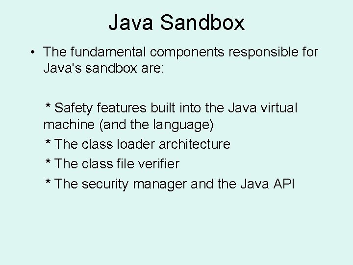 Java Sandbox • The fundamental components responsible for Java's sandbox are: * Safety features