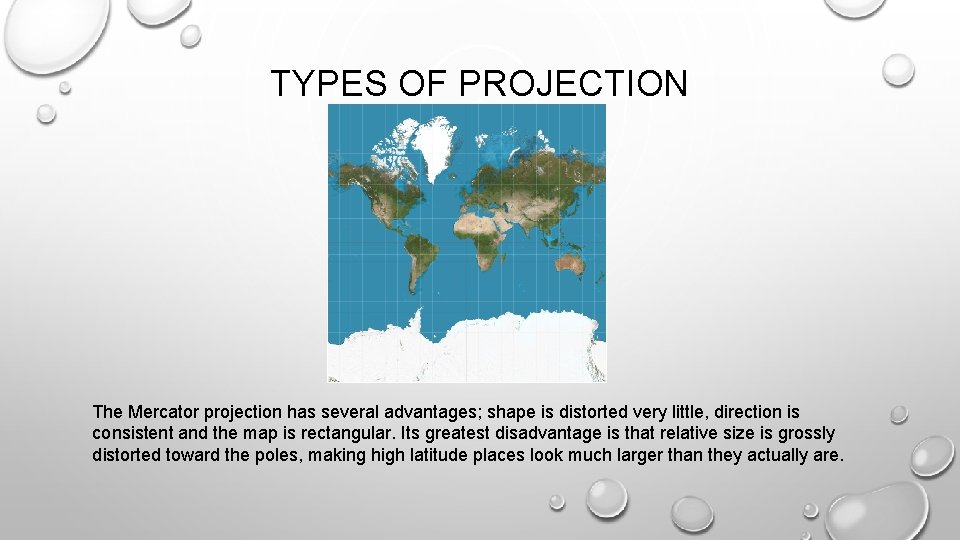 TYPES OF PROJECTION The Mercator projection has several advantages; shape is distorted very little,