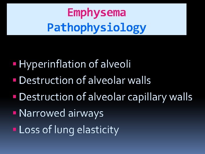 Emphysema Pathophysiology Hyperinflation of alveoli Destruction of alveolar walls Destruction of alveolar capillary walls
