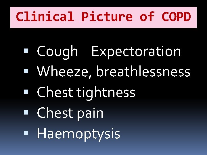 Clinical Picture of COPD Cough Expectoration Wheeze, breathlessness Chest tightness Chest pain Haemoptysis 