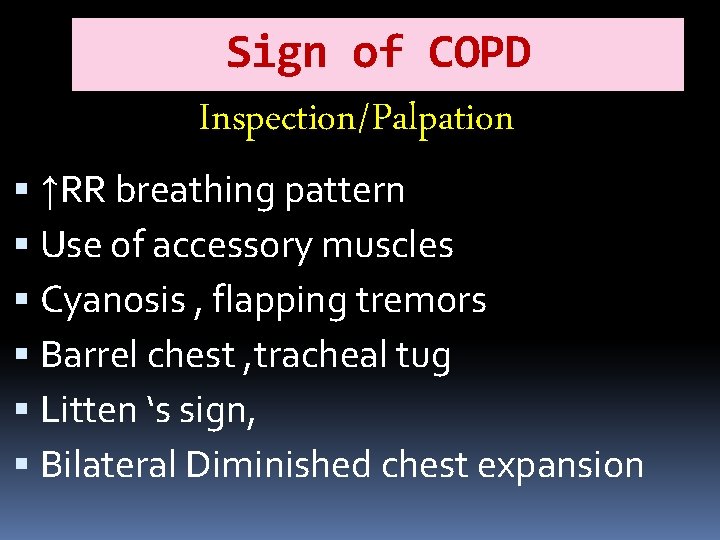 Sign of COPD Inspection/Palpation ↑RR breathing pattern Use of accessory muscles Cyanosis , flapping