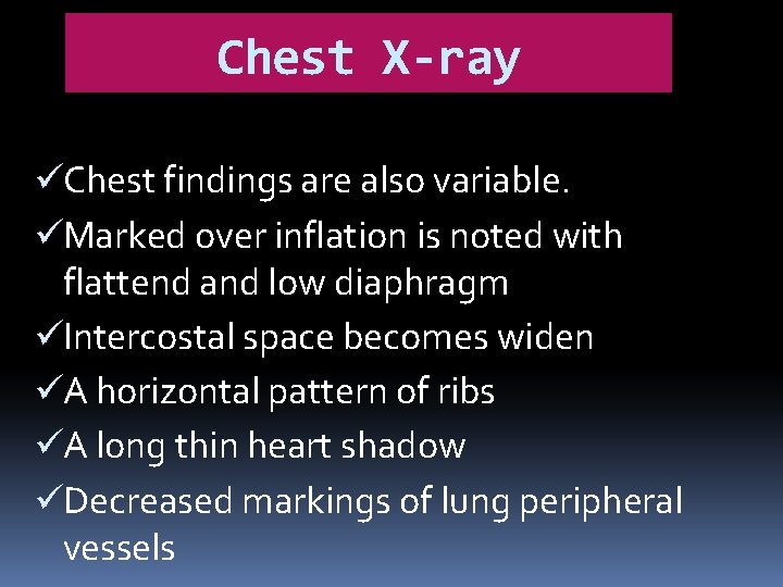 Chest X-ray üChest findings are also variable. üMarked over inflation is noted with flattend