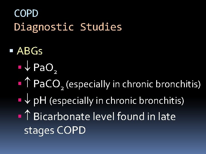 COPD Diagnostic Studies ABGs Pa. O 2 Pa. CO 2 (especially in chronic bronchitis)