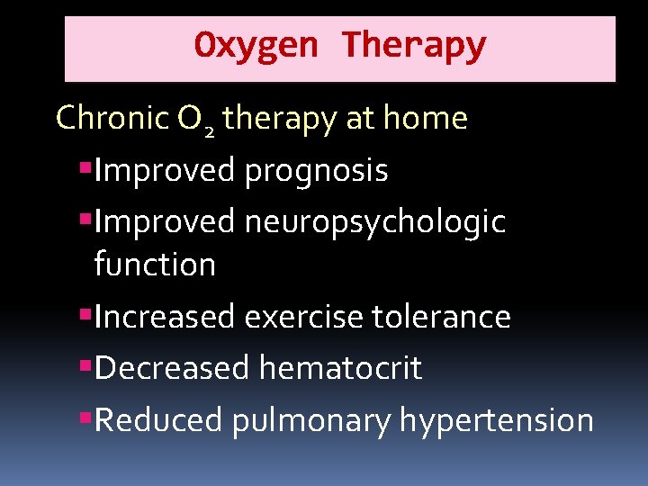 Oxygen Therapy Chronic O 2 therapy at home Improved prognosis Improved neuropsychologic function Increased