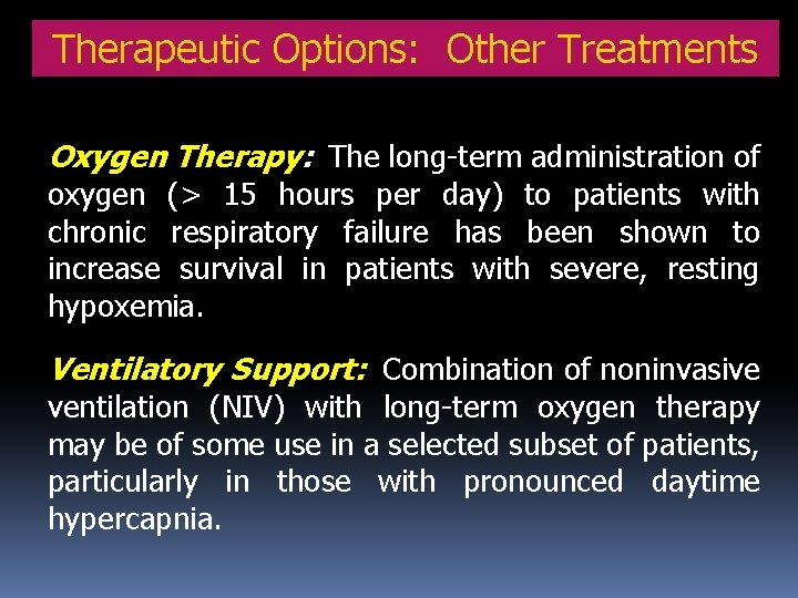 Therapeutic Options: Other Treatments Oxygen Therapy: The long-term administration of oxygen (> 15 hours