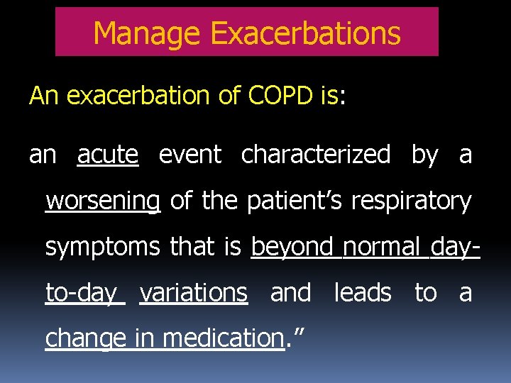 Manage Exacerbations An exacerbation of COPD is: an acute event characterized by a worsening