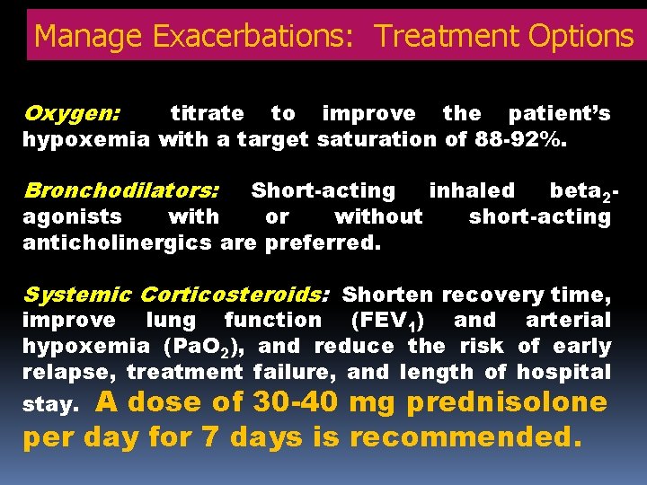 Manage Exacerbations: Treatment Options Oxygen: titrate to improve the patient’s hypoxemia with a target