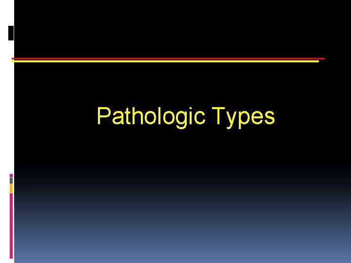 Pathologic Types 