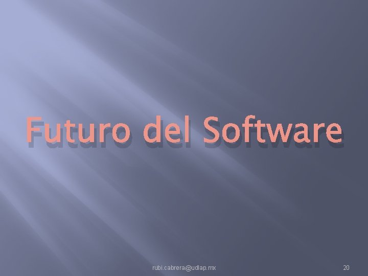 Futuro del Software rubi. cabrera@udlap. mx 20 