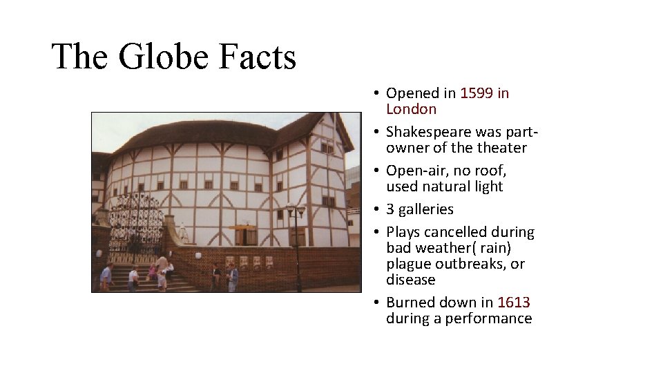 The Globe Facts • Opened in 1599 in London • Shakespeare was partowner of