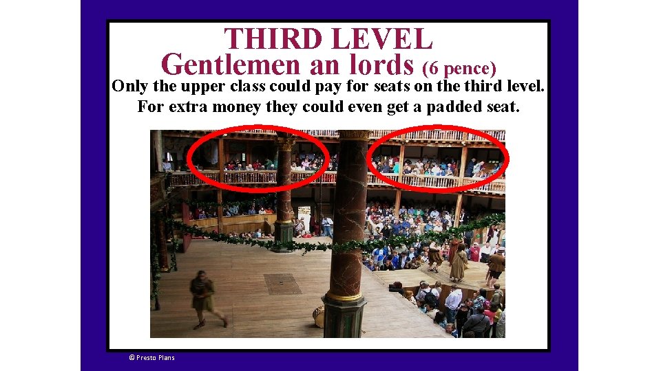 THIRD LEVEL Gentlemen an lords (6 pence) Only the upper class could pay for