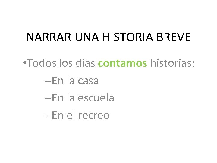 NARRAR UNA HISTORIA BREVE • Todos los días contamos historias: --En la casa --En