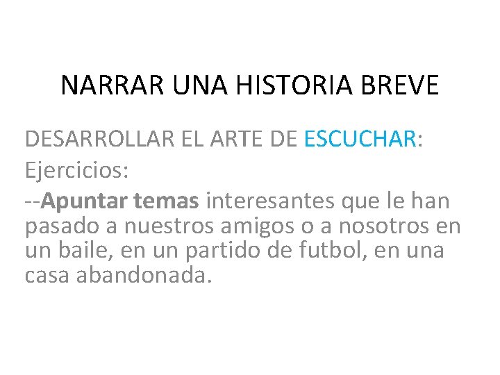 NARRAR UNA HISTORIA BREVE DESARROLLAR EL ARTE DE ESCUCHAR: Ejercicios: --Apuntar temas interesantes que