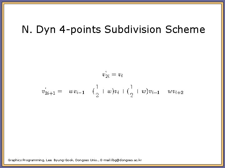 N. Dyn 4 -points Subdivision Scheme Graphics Programming, Lee Byung-Gook, Dongseo Univ. , E-mail: