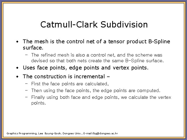 Catmull-Clark Subdivision • The mesh is the control net of a tensor product B-Spline