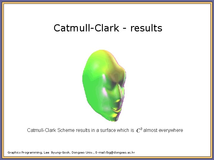 Catmull-Clark - results Catmull-Clark Scheme results in a surface which is Graphics Programming, Lee