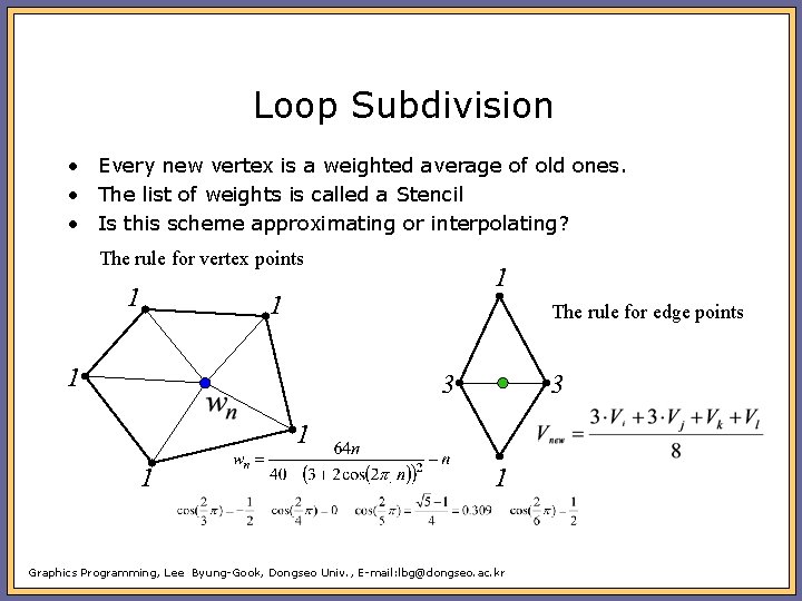 Loop Subdivision • Every new vertex is a weighted average of old ones. •