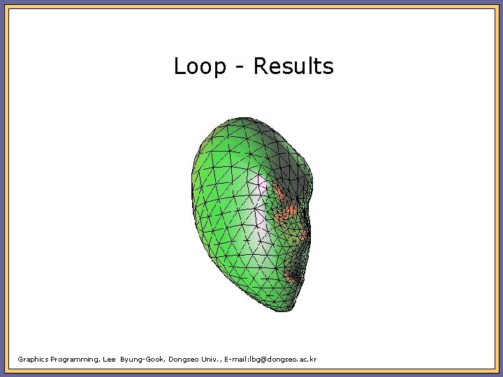 Loop - Results Graphics Programming, Lee Byung-Gook, Dongseo Univ. , E-mail: lbg@dongseo. ac. kr