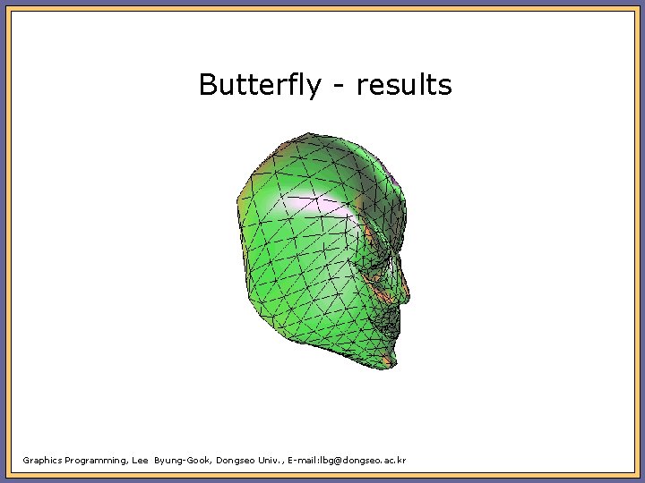 Butterfly - results Graphics Programming, Lee Byung-Gook, Dongseo Univ. , E-mail: lbg@dongseo. ac. kr