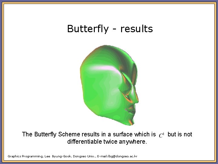 Butterfly - results The Butterfly Scheme results in a surface which is differentiable twice