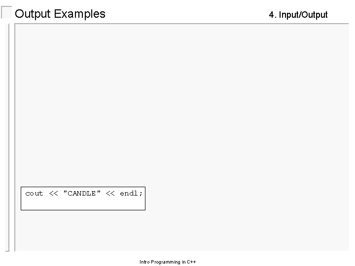 Output Examples 4. Input/Output cout << "CANDLE" << endl; Intro Programming in C++ 