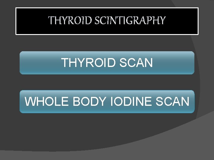 THYROID SCINTIGRAPHY THYROID SCAN WHOLE BODY IODINE SCAN 