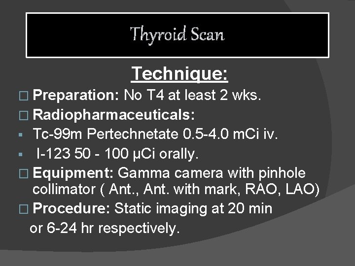 Thyroid Scan Technique: � Preparation: No T 4 at least 2 wks. � Radiopharmaceuticals: