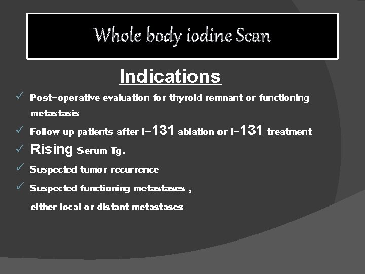 Whole body iodine Scan Indications ü ü ü Post-operative evaluation for thyroid remnant or