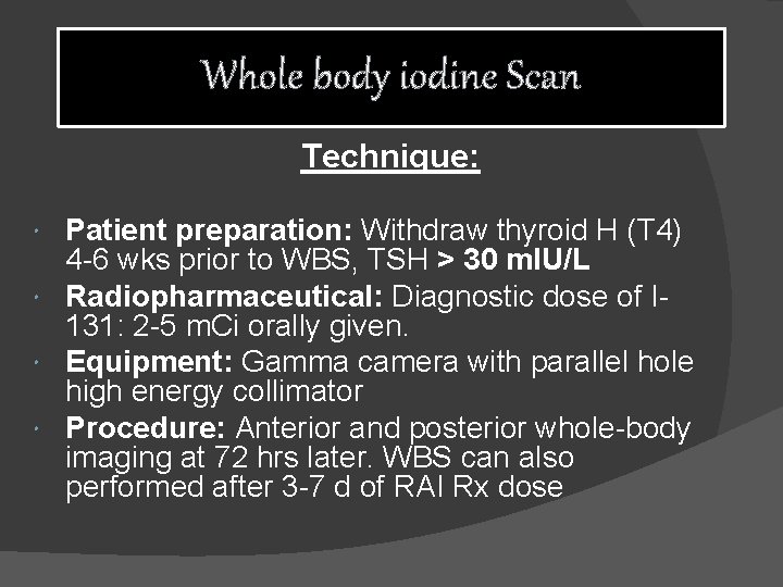 Whole body iodine Scan Technique: Patient preparation: Withdraw thyroid H (T 4) 4 -6