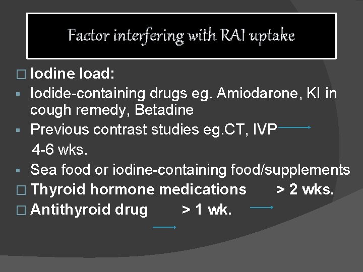 Factor interfering with RAI uptake � Iodine load: § Iodide-containing drugs eg. Amiodarone, KI