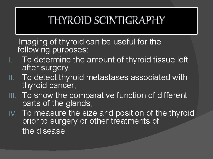 THYROID SCINTIGRAPHY Imaging of thyroid can be useful for the following purposes: I. To