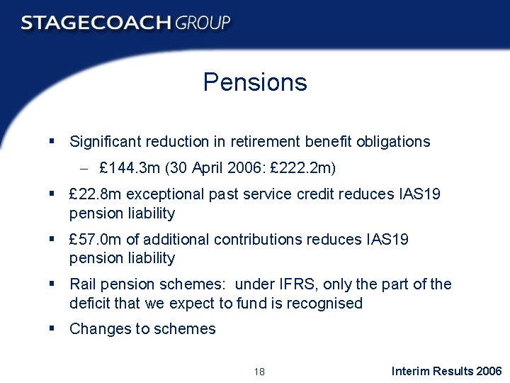 Pensions § Significant reduction in retirement benefit obligations - £ 144. 3 m (30