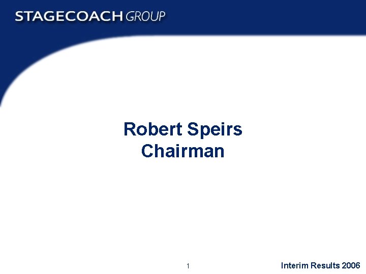 Robert Speirs Chairman 1 Interim Results 2006 