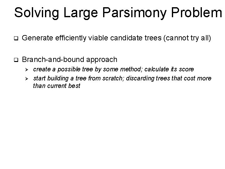 Solving Large Parsimony Problem q Generate efficiently viable candidate trees (cannot try all) q